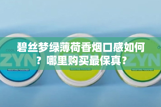 碧丝梦绿薄荷香烟口感如何？哪里购买最保真？